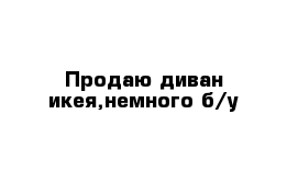 Продаю диван икея,немного б/у